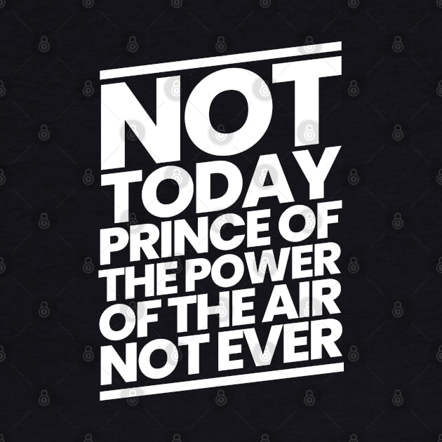 Not Today Prince of the Power of the Air by CalledandChosenApparel